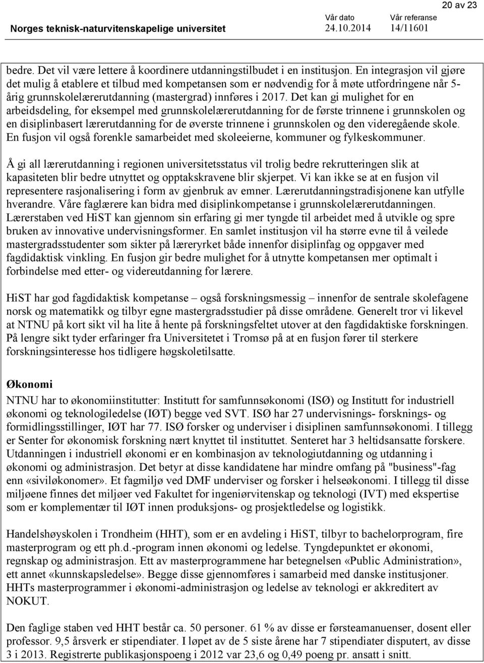 Det kan gi mulighet for en arbeidsdeling, for eksempel med grunnskolelærerutdanning for de første trinnene i grunnskolen og en disiplinbasert lærerutdanning for de øverste trinnene i grunnskolen og