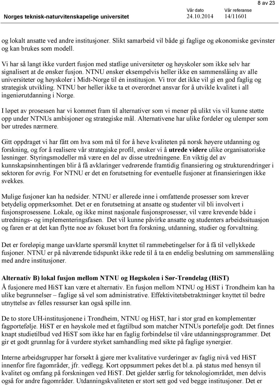 NTNU ønsker eksempelvis heller ikke en sammenslåing av alle universiteter og høyskoler i Midt-Norge til én institusjon. Vi tror det ikke vil gi en god faglig og strategisk utvikling.