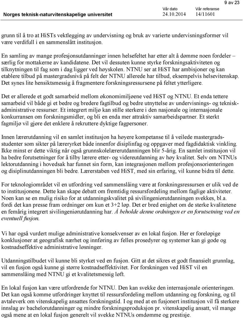 Det vil dessuten kunne styrke forskningsaktiviteten og tilknytningen til fag som i dag ligger ved høyskolen.