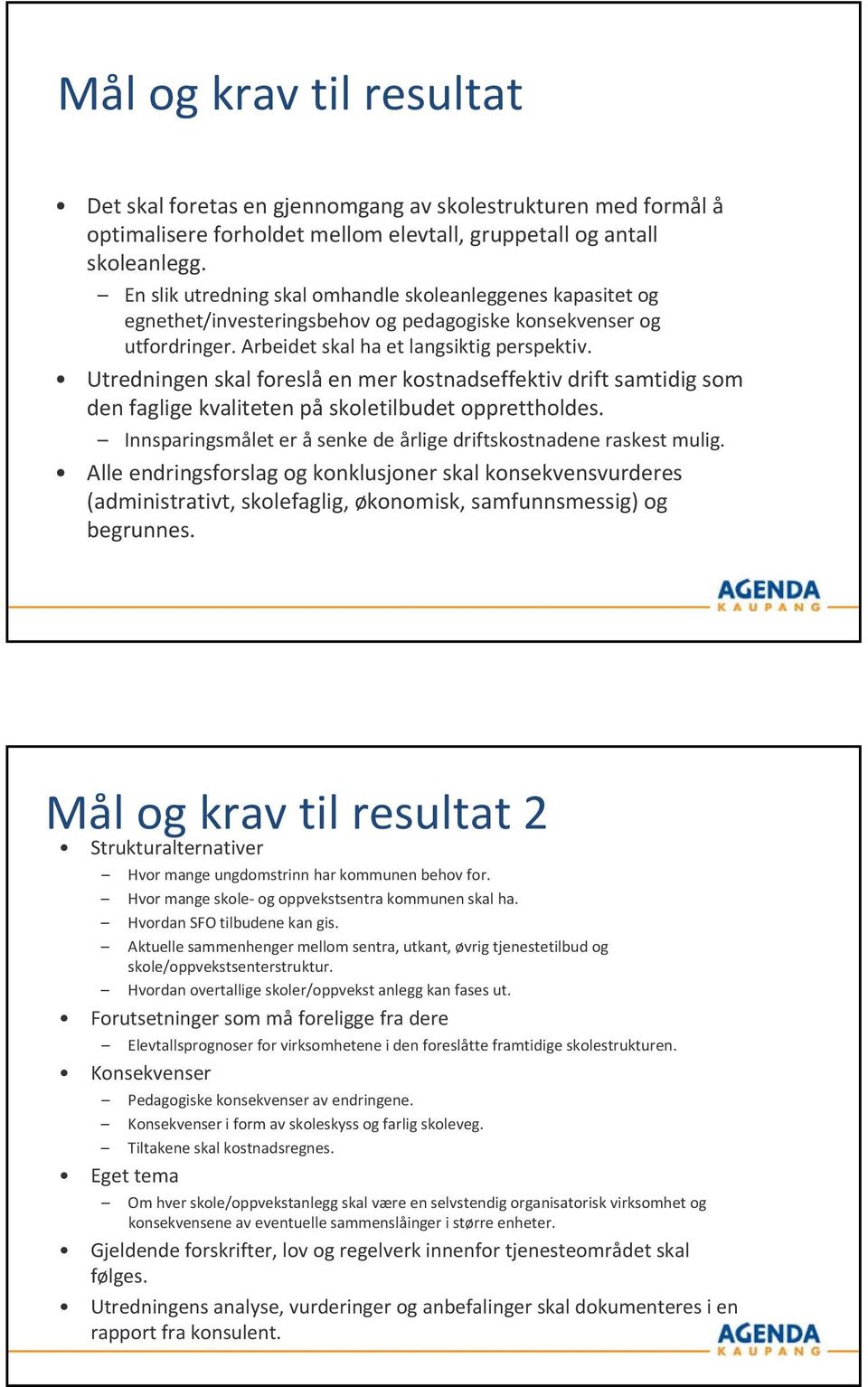 Utdig skal foslå m kostadsffktiv dift samtidig som d faglig kvalitt på skoltilbudt oppttholds. Ispaigsmålt åsk d ålig diftskostad askst mulig.