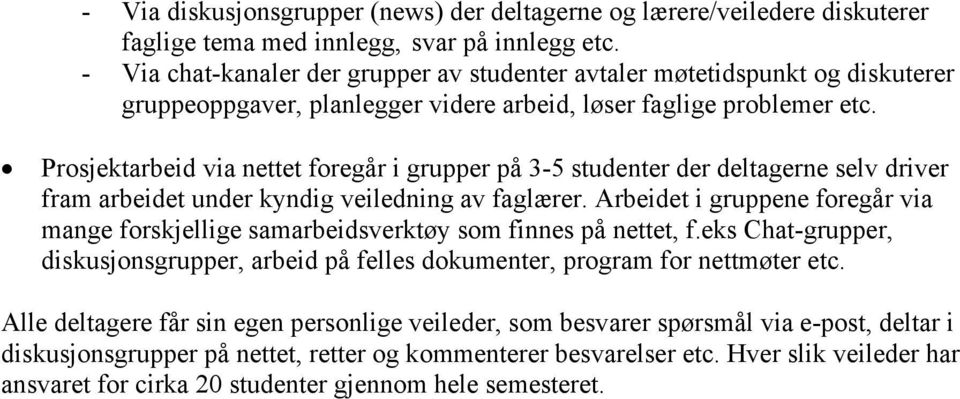 Prosjektarbeid via nettet foregår i grupper på 3-5 studenter der deltagerne selv driver fram arbeidet under kyndig veiledning av faglærer.