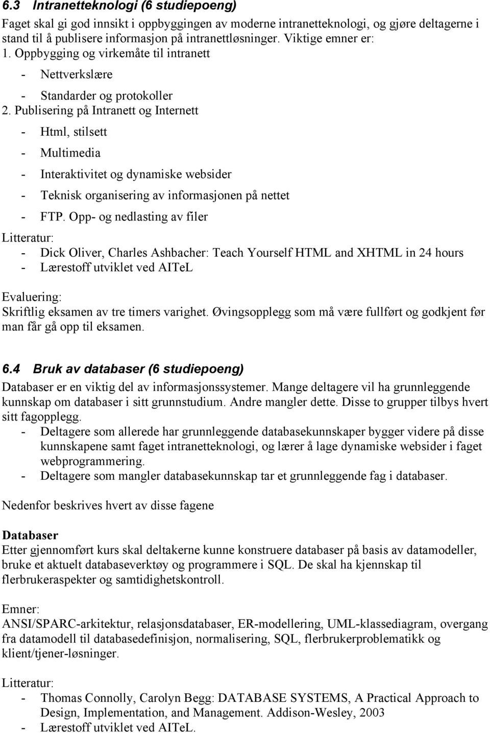 Publisering på Intranett og Internett - Html, stilsett - Multimedia - Interaktivitet og dynamiske websider - Teknisk organisering av informasjonen på nettet - FTP.