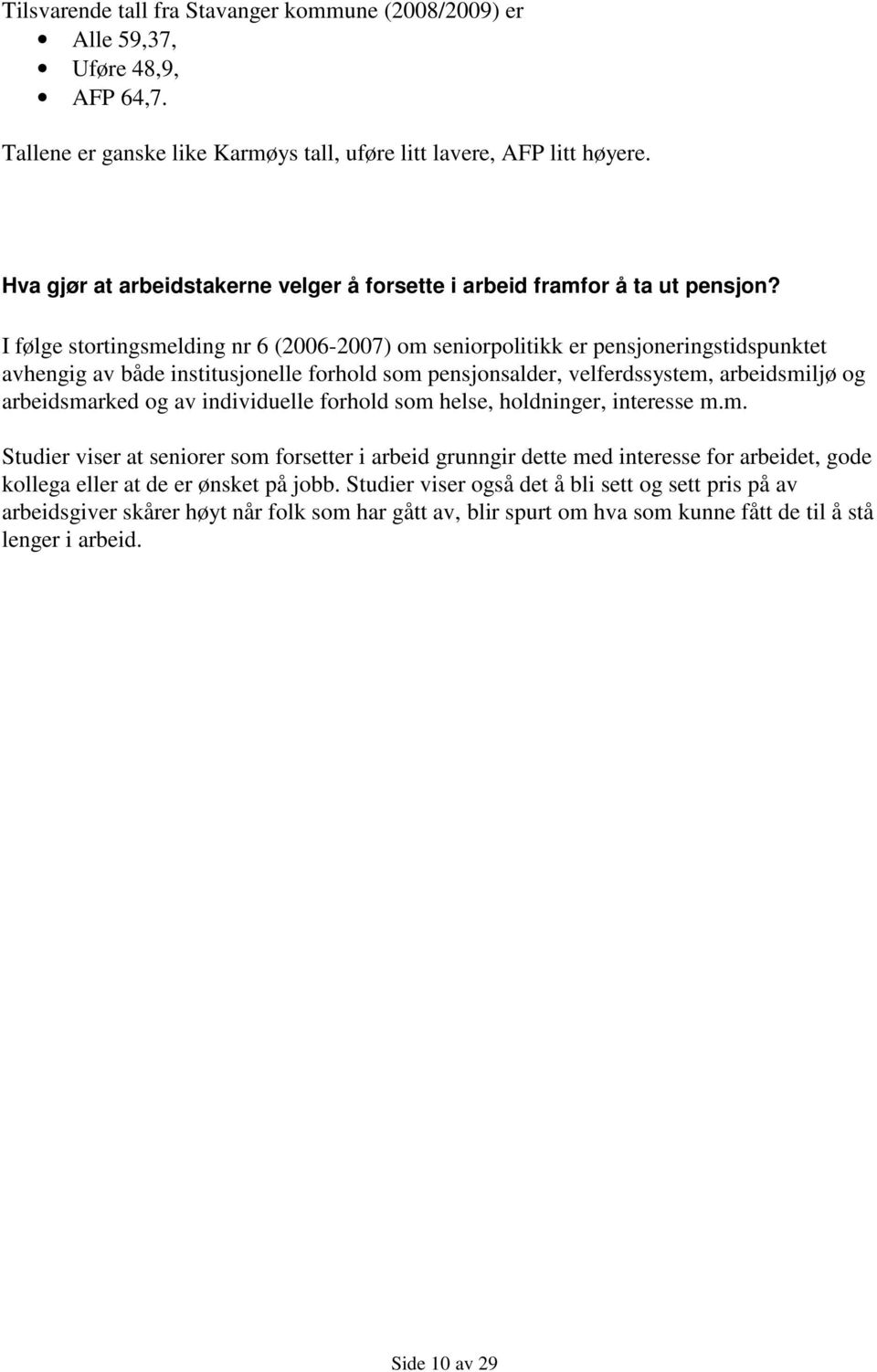 I følge stortingsmelding nr 6 (2006-2007) om seniorpolitikk er pensjoneringstidspunktet avhengig av både institusjonelle forhold som pensjonsalder, velferdssystem, arbeidsmiljø og arbeidsmarked og av