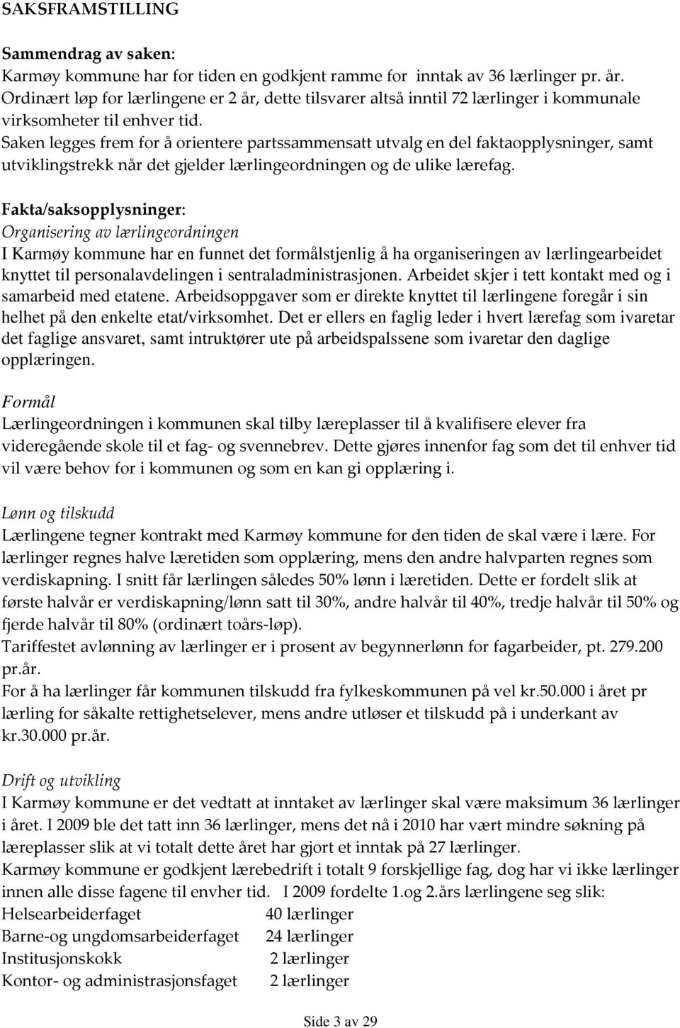 Saken legges frem for å orientere partssammensatt utvalg en del faktaopplysninger, samt utviklingstrekk når det gjelder lærlingeordningen og de ulike lærefag.