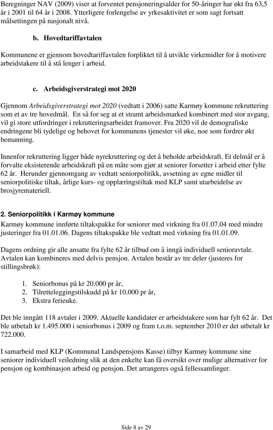 Hovedtariffavtalen Kommunene er gjennom hovedtariffavtalen forpliktet til å utvikle virkemidler for å motivere arbeidstakere til å stå lenger i arbeid. c.