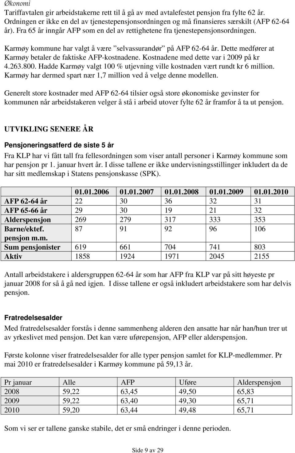 Dette medfører at Karmøy betaler de faktiske AFP-kostnadene. Kostnadene med dette var i 2009 på kr 4.263.800. Hadde Karmøy valgt 100 % utjevning ville kostnaden vært rundt kr 6 million.