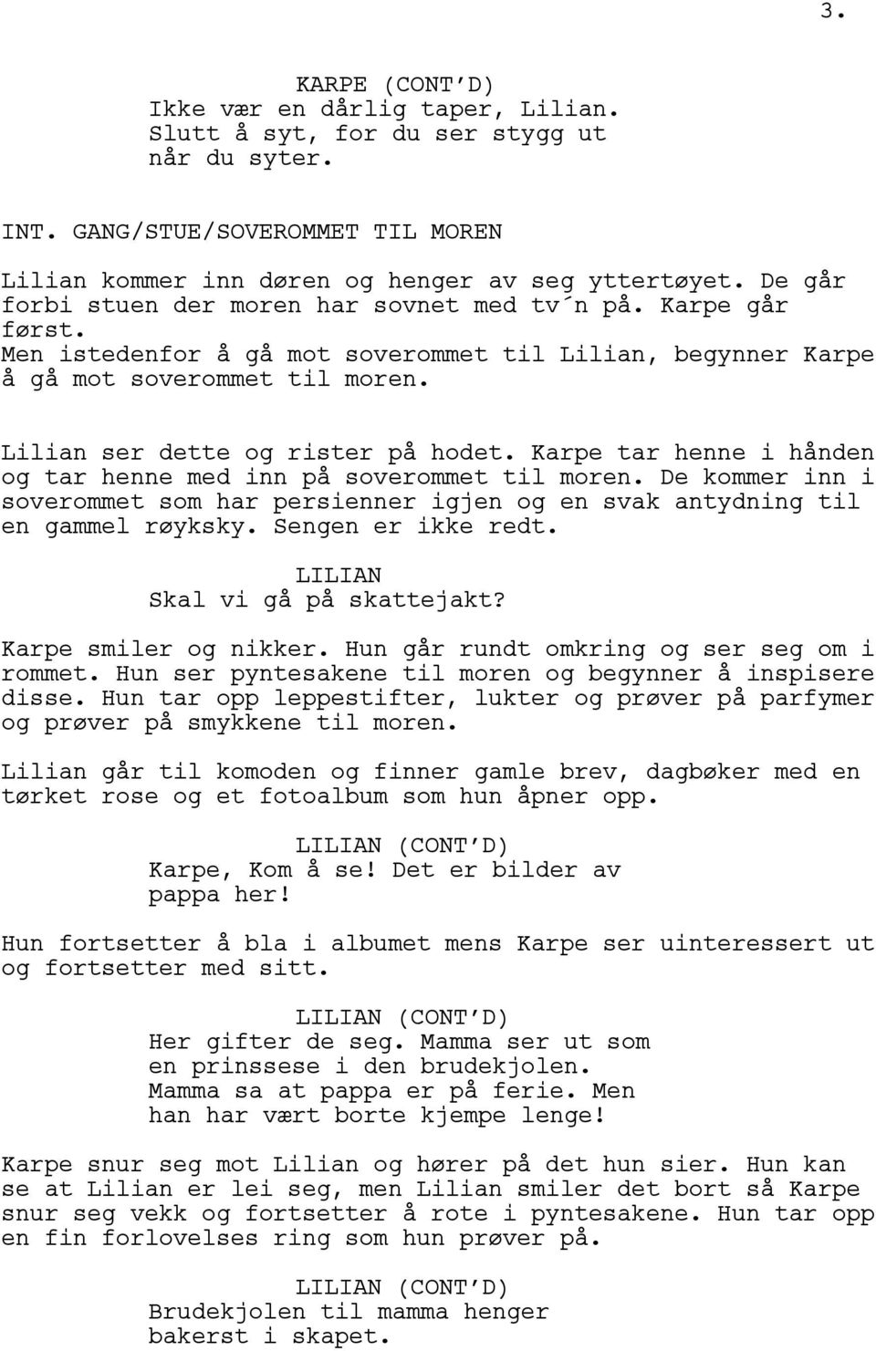 Karpe tar henne i hånden og tar henne med inn på soverommet til moren. De kommer inn i soverommet som har persienner igjen og en svak antydning til en gammel røyksky. Sengen er ikke redt.