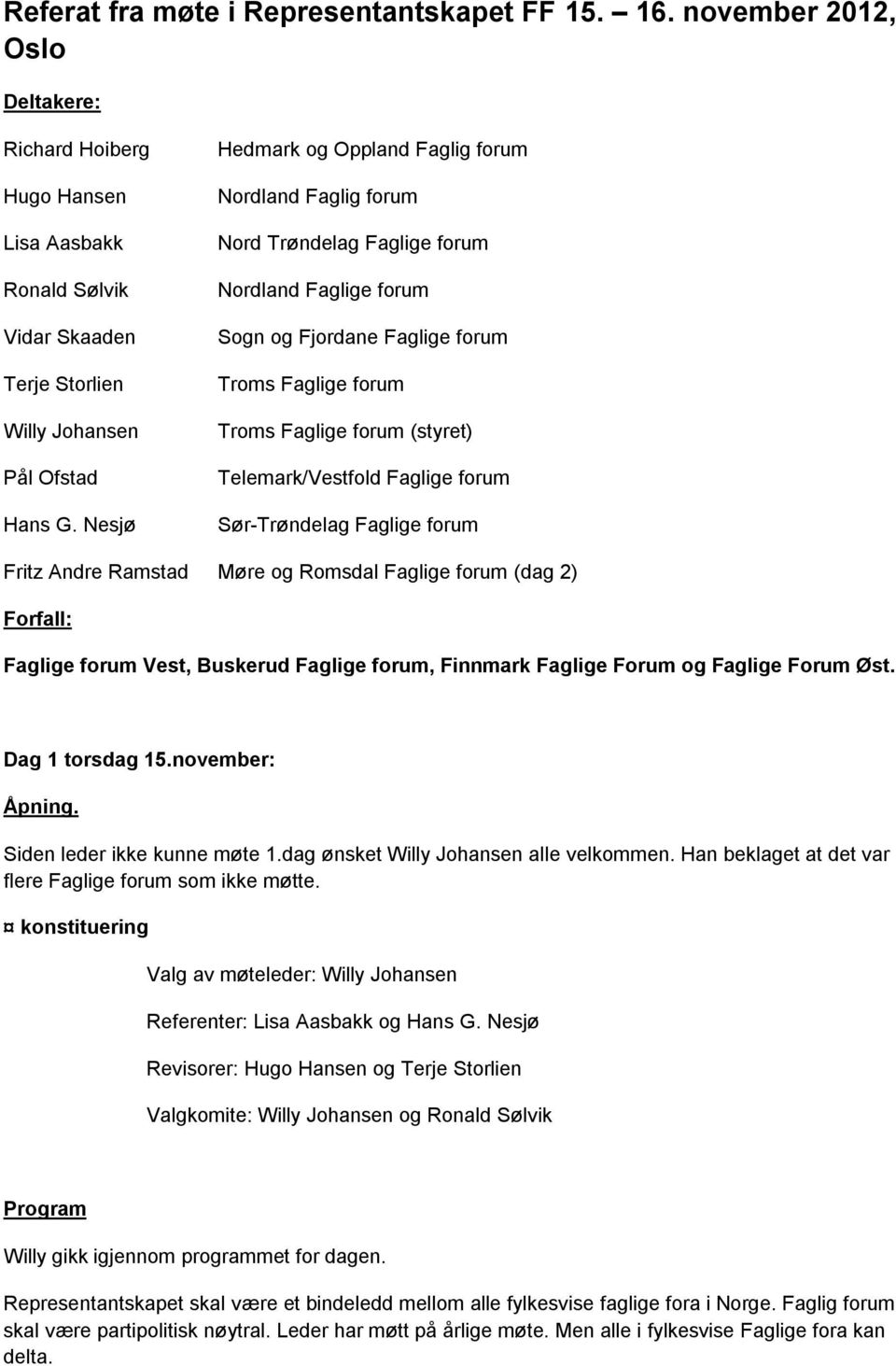 Telemark/Vestfold Faglige forum Sør-Trøndelag Faglige forum Fritz Andre Ramstad Møre og Romsdal Faglige forum (dag 2) Forfall: Faglige forum Vest, Buskerud Faglige forum, Finnmark Faglige Forum og