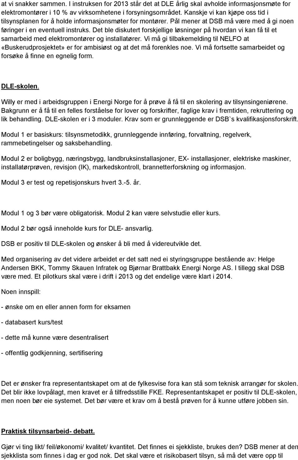 Det ble diskutert forskjellige løsninger på hvordan vi kan få til et samarbeid med elektromontører og installatører.