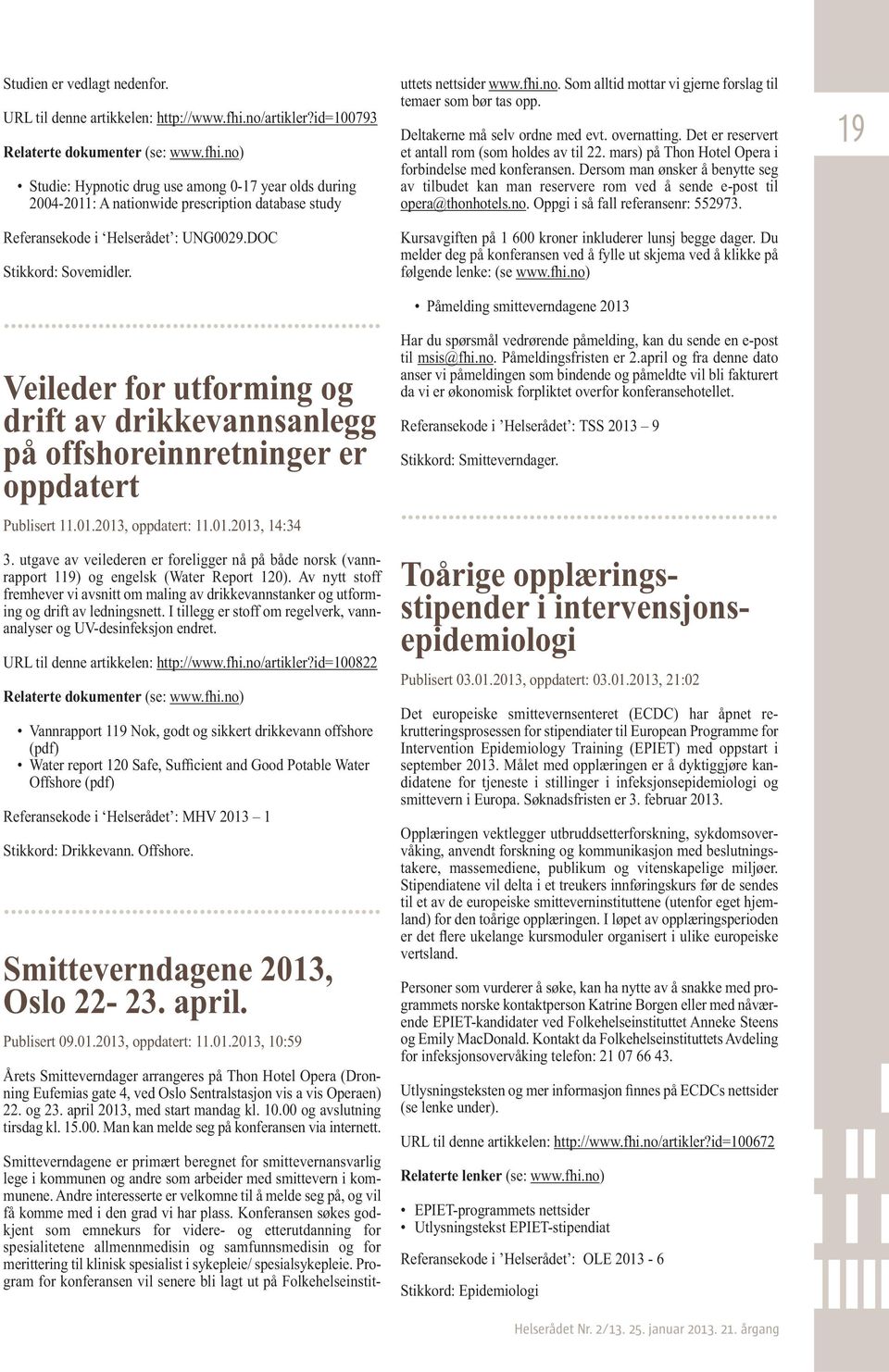 no) Studie: Hypnotic drug use among 0-17 year olds during 2004-2011: A nationwide prescription database study Referansekode i Helserådet : UNG0029.DOC Stikkord: Sovemidler.