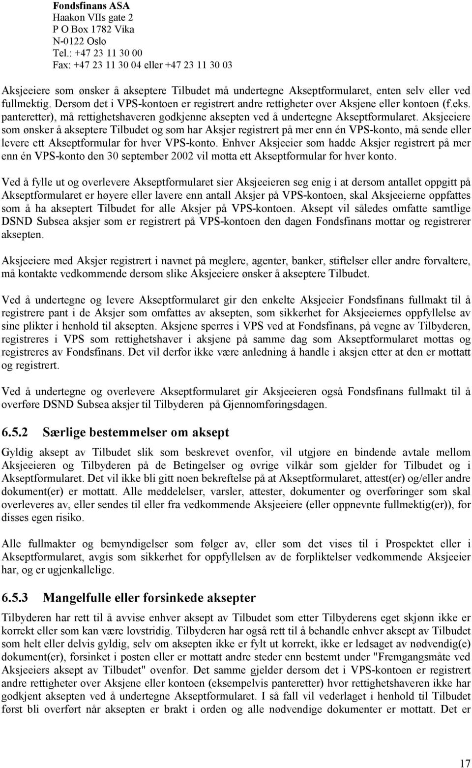 Dersom det i VPS-kontoen er registrert andre rettigheter over Aksjene eller kontoen (f.eks. panteretter), må rettighetshaveren godkjenne aksepten ved å undertegne Akseptformularet.