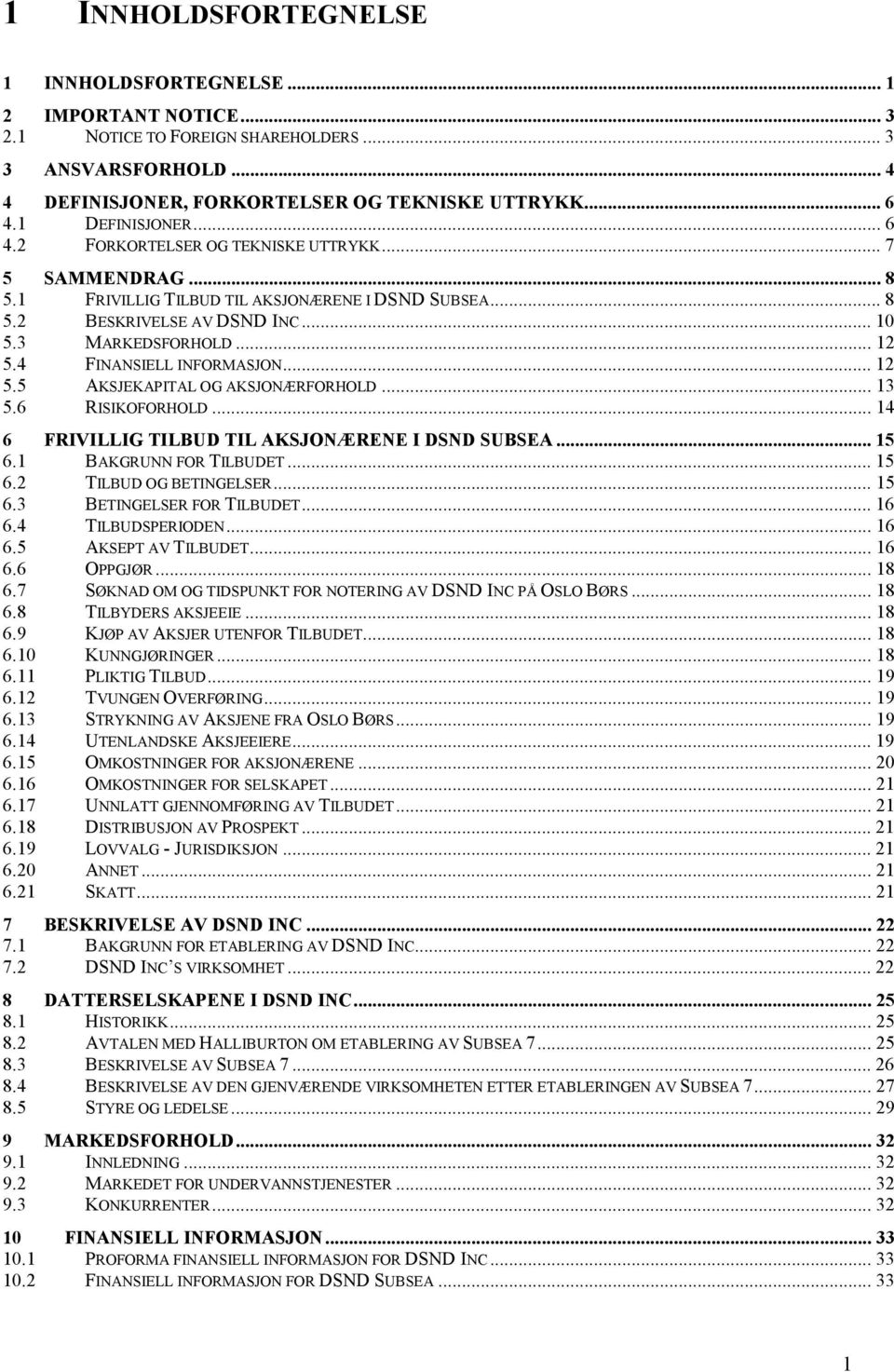 4 FINANSIELL INFORMASJON... 12 5.5 AKSJEKAPITAL OG AKSJONÆRFORHOLD... 13 5.6 RISIKOFORHOLD... 14 6 FRIVILLIG TILBUD TIL AKSJONÆRENE I DSND SUBSEA... 15 6.1 BAKGRUNN FOR TILBUDET... 15 6.2 TILBUD OG BETINGELSER.