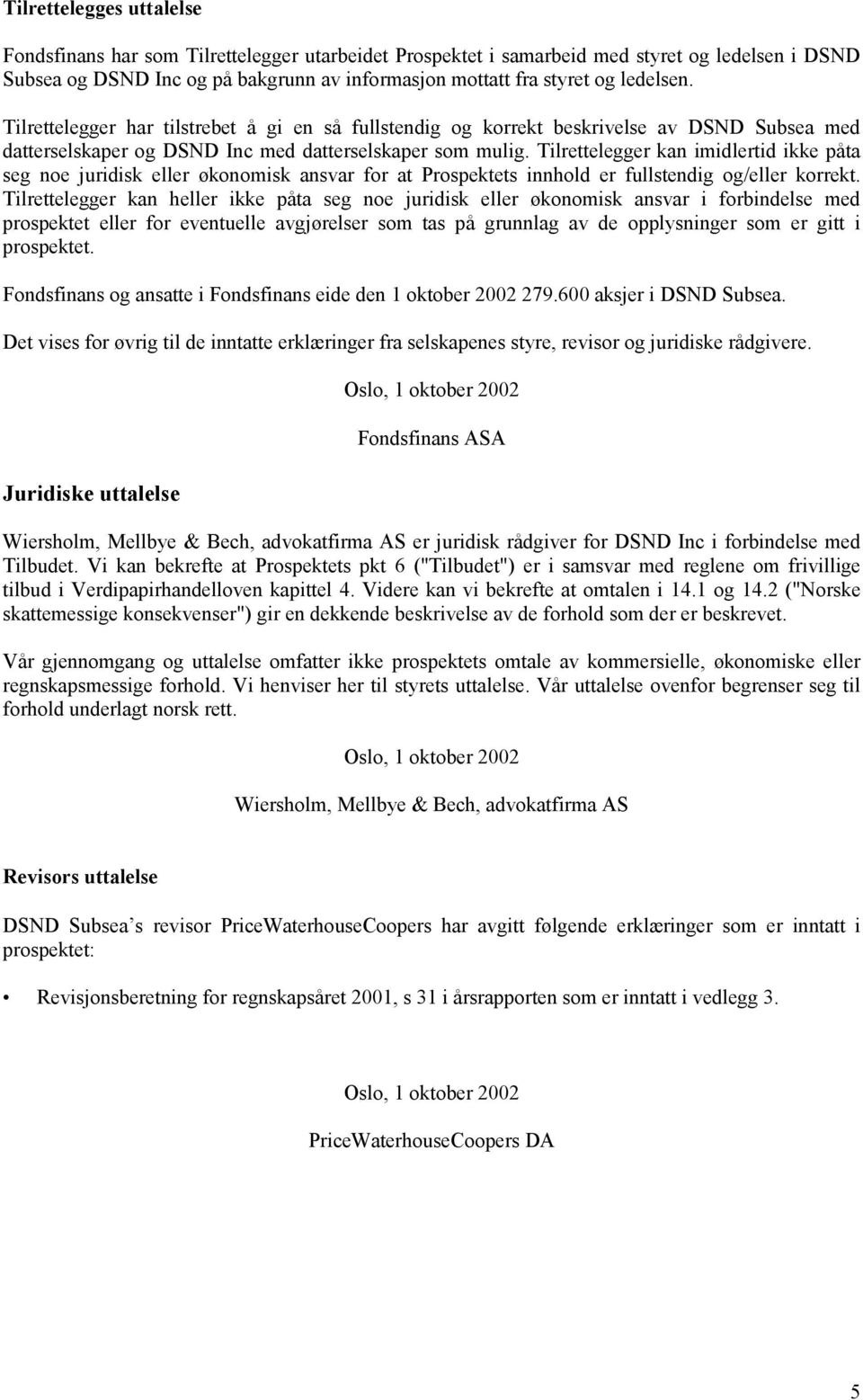 Tilrettelegger kan imidlertid ikke påta seg noe juridisk eller økonomisk ansvar for at Prospektets innhold er fullstendig og/eller korrekt.