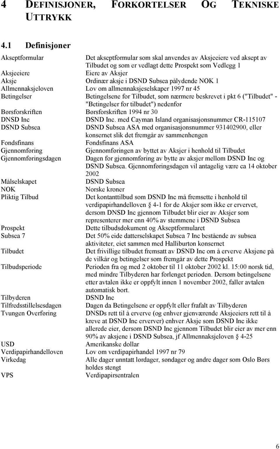 DSND Subsea pålydende NOK 1 Allmennaksjeloven Lov om allmennaksjeselskaper 1997 nr 45 Betingelser Betingelsene for Tilbudet, som nærmere beskrevet i pkt 6 ("Tilbudet" - "Betingelser for tilbudet")