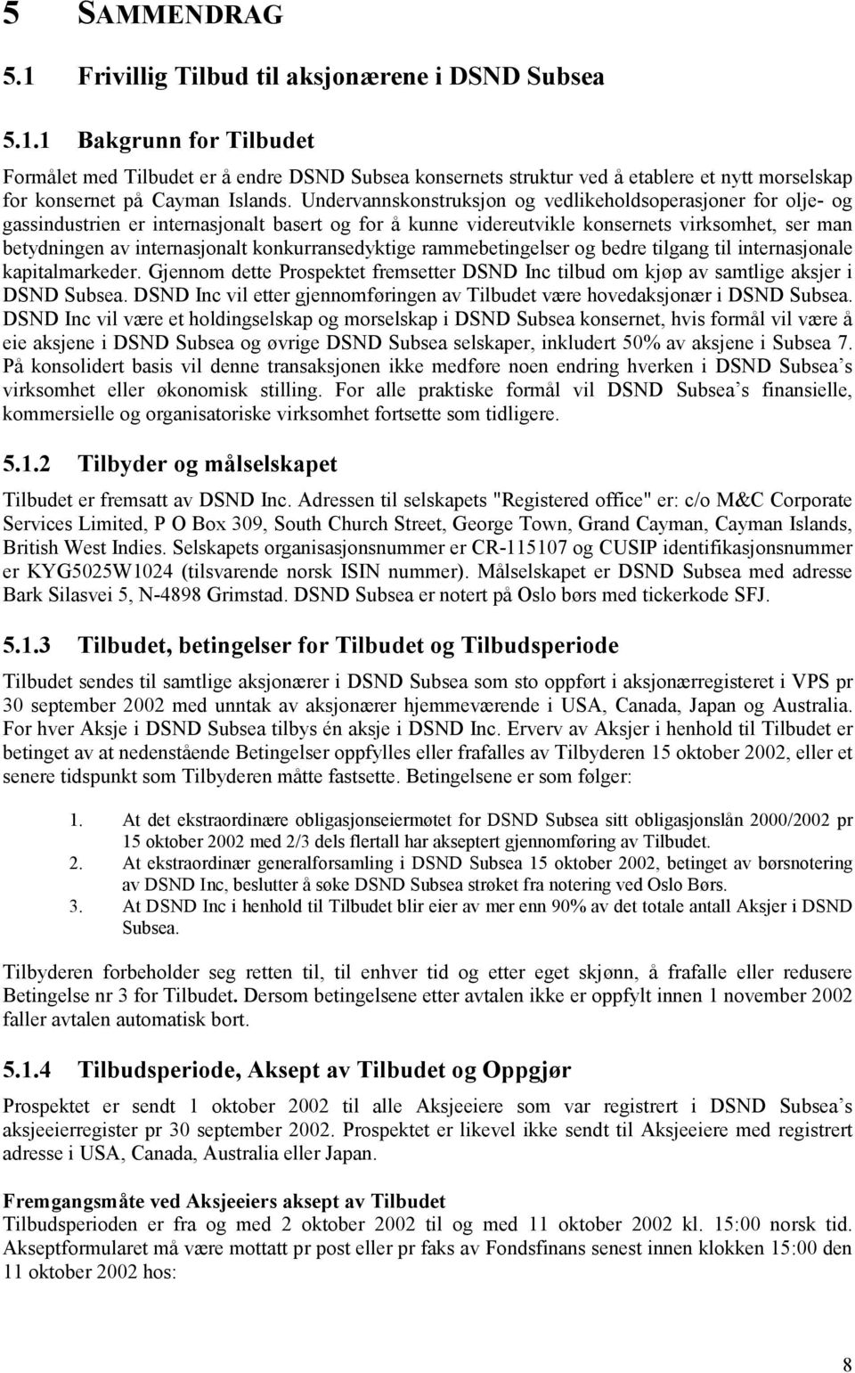 konkurransedyktige rammebetingelser og bedre tilgang til internasjonale kapitalmarkeder. Gjennom dette Prospektet fremsetter DSND Inc tilbud om kjøp av samtlige aksjer i DSND Subsea.