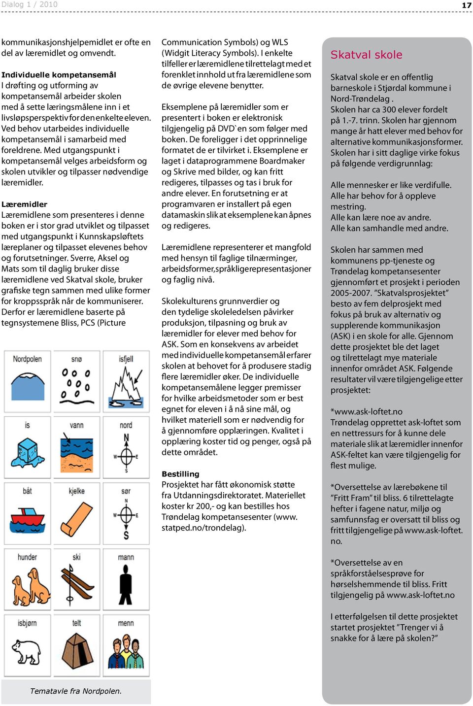 Ved behov utarbeides individuelle kompetansemål i samarbeid med foreldrene. Med utgangspunkt i kompetansemål velges arbeidsform og skolen utvikler og tilpasser nødvendige læremidler.