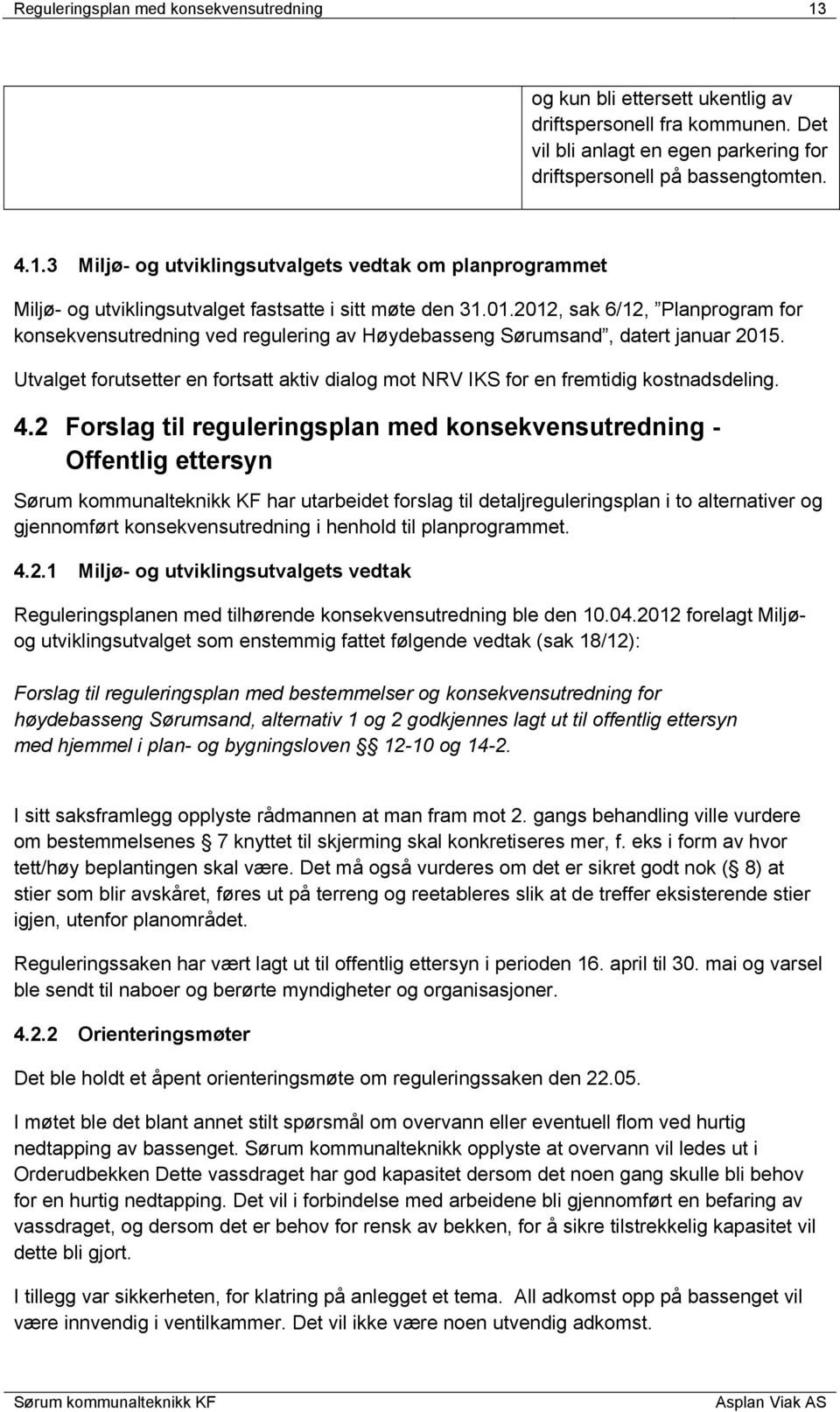 Utvalget forutsetter en fortsatt aktiv dialog mot NRV IKS for en fremtidig kostnadsdeling. 4.