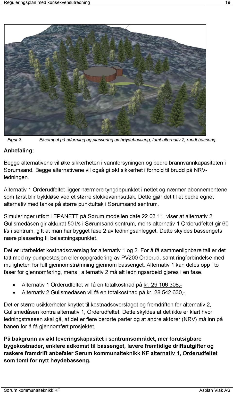 Alternativ 1 Orderudfeltet ligger nærmere tyngdepunktet i nettet og nærmer abonnementene som først blir trykkløse ved et større slokkevannsuttak.