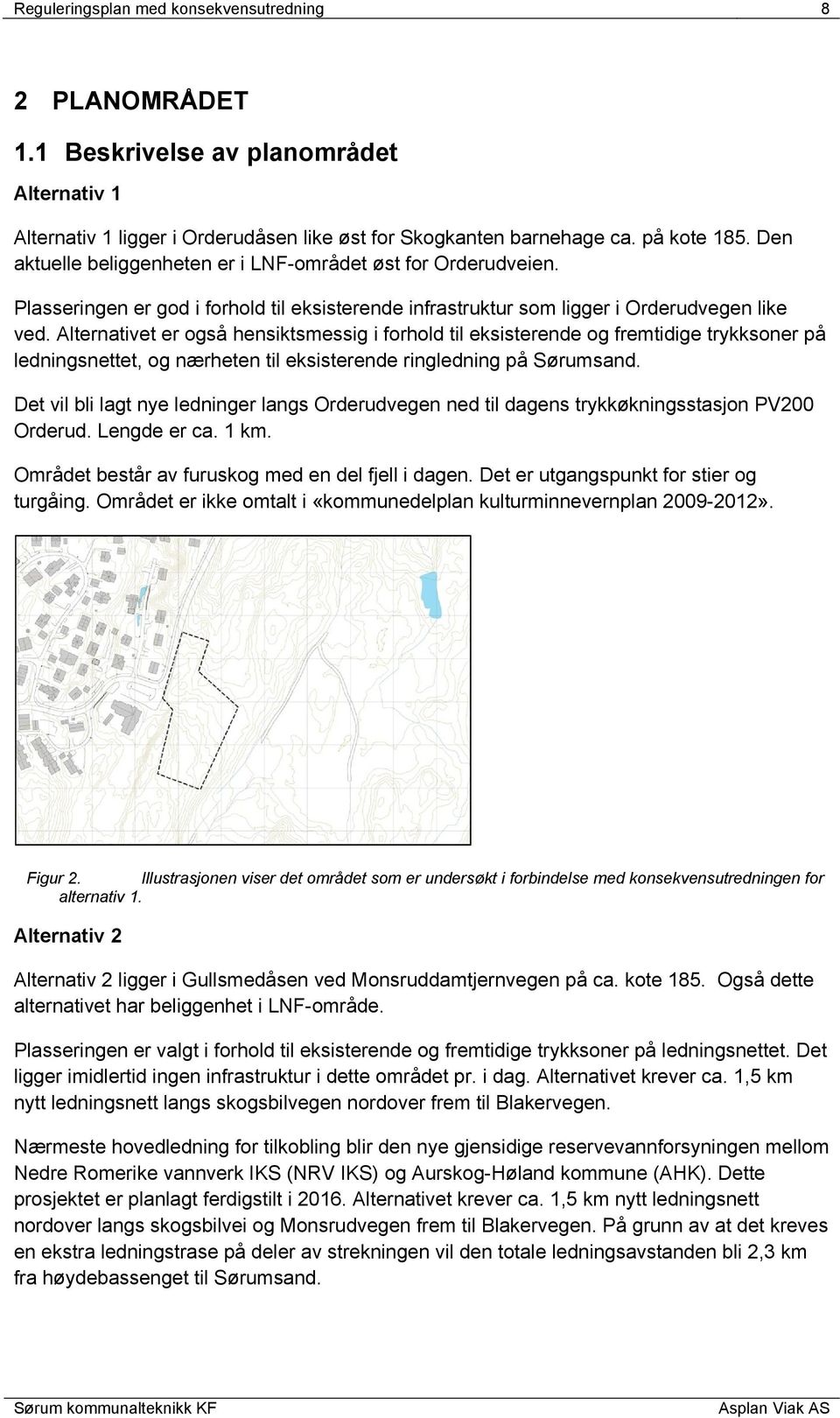 Alternativet er også hensiktsmessig i forhold til eksisterende og fremtidige trykksoner på ledningsnettet, og nærheten til eksisterende ringledning på Sørumsand.