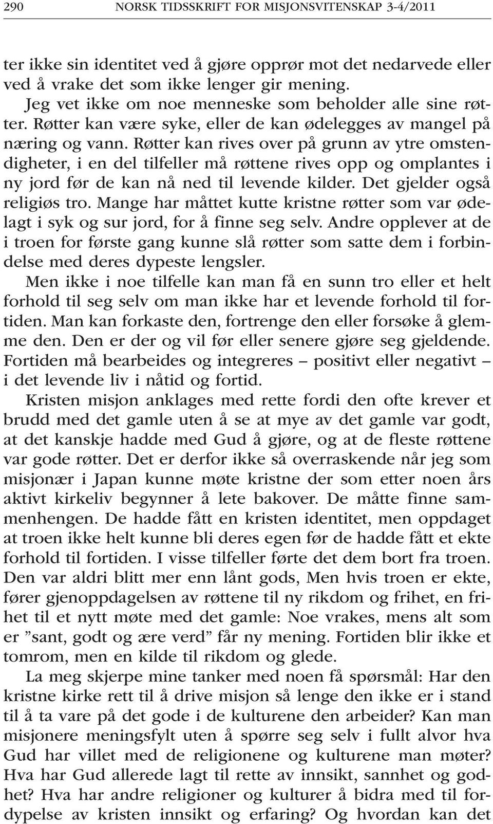 Røtter kan rives over på grunn av ytre omstendigheter, i en del tilfeller må røttene rives opp og omplantes i ny jord før de kan nå ned til levende kilder. Det gjelder også religiøs tro.