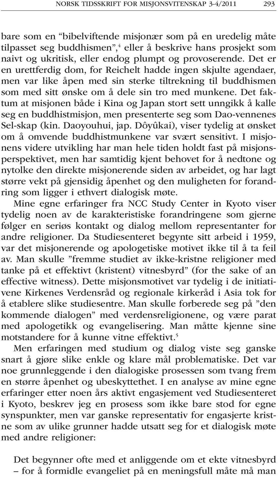 Det er en urettferdig dom, for Reichelt hadde ingen skjulte agendaer, men var like åpen med sin sterke tiltrekning til buddhismen som med sitt ønske om å dele sin tro med munkene.