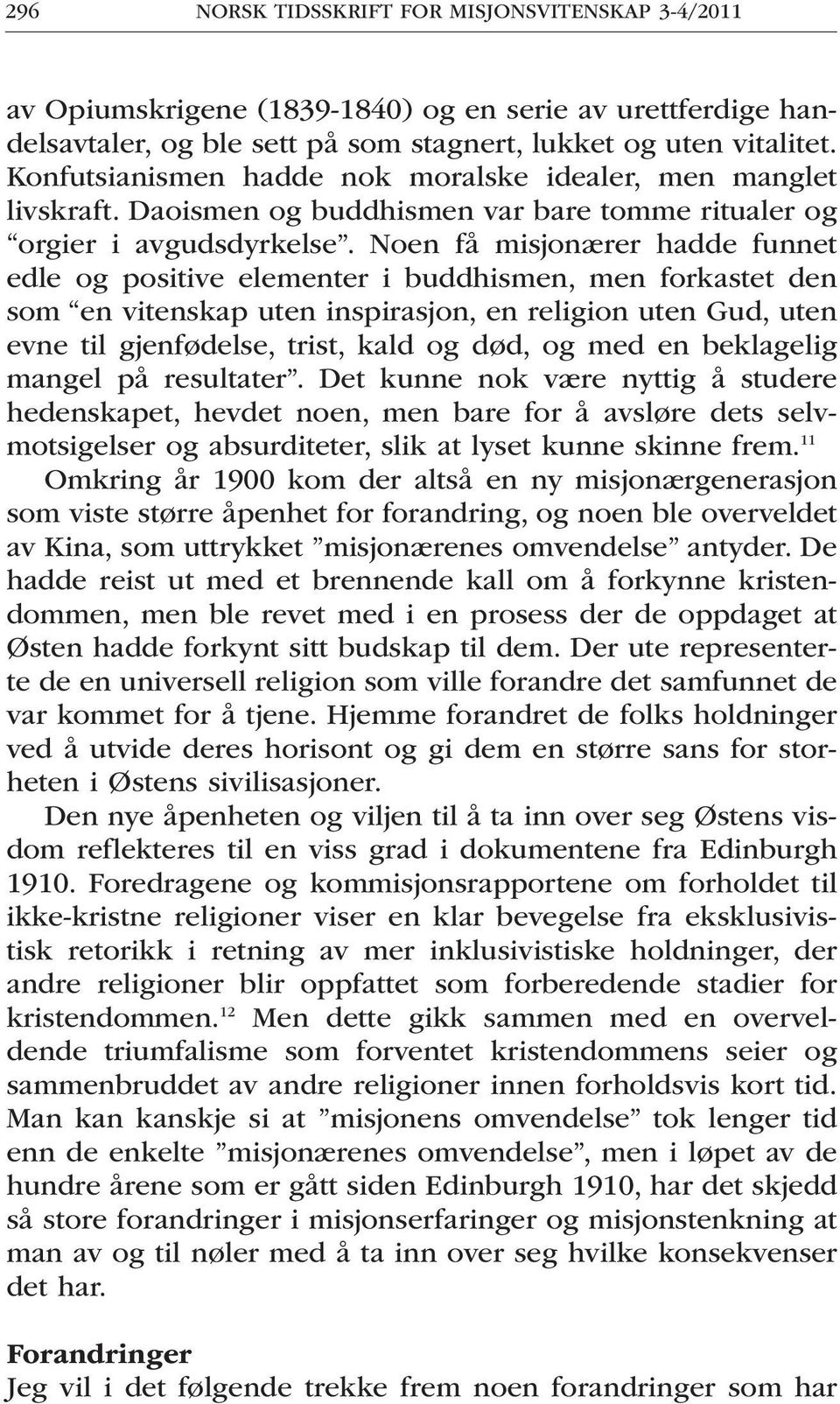 Noen få misjonærer hadde funnet edle og positive elementer i buddhismen, men forkastet den som en vitenskap uten inspirasjon, en religion uten Gud, uten evne til gjenfødelse, trist, kald og død, og