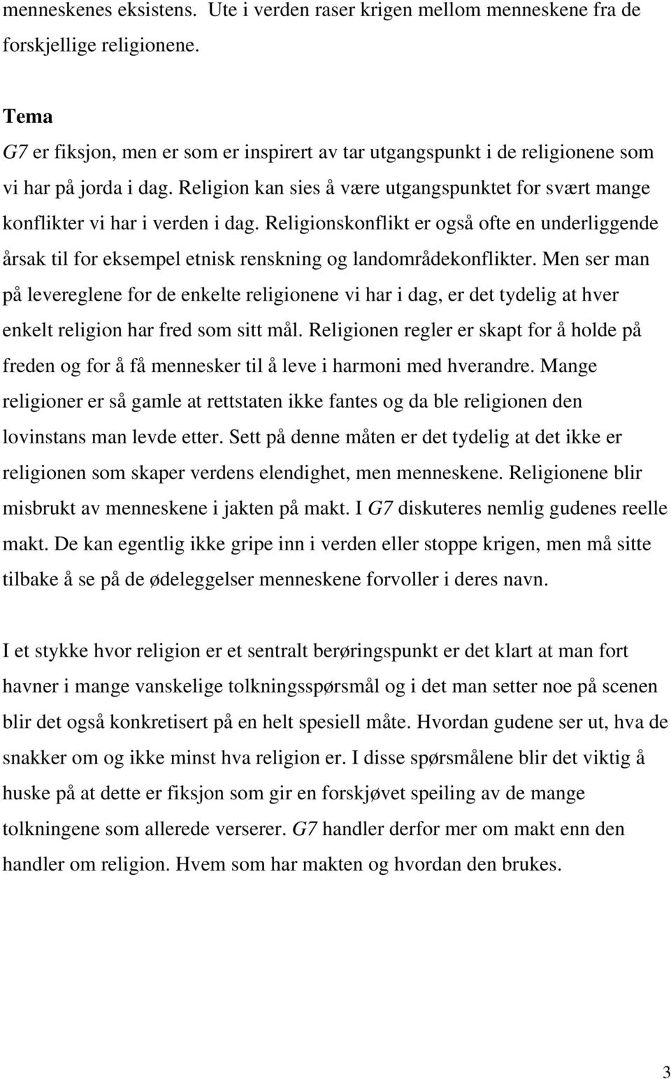 Religionskonflikt er også ofte en underliggende årsak til for eksempel etnisk renskning og landområdekonflikter.