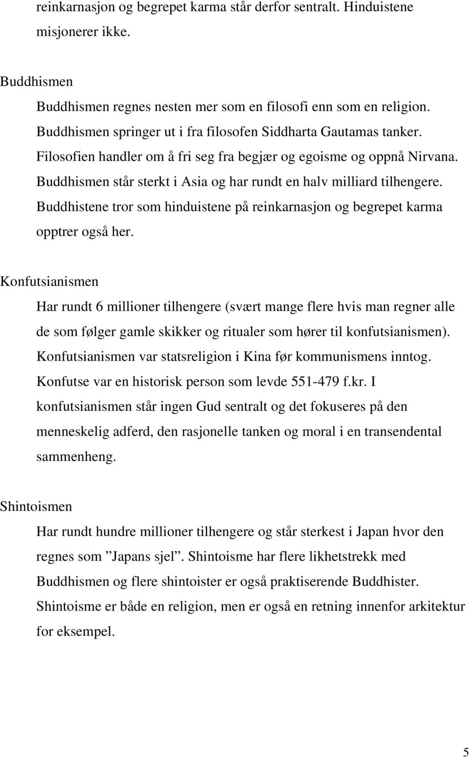 Buddhismen står sterkt i Asia og har rundt en halv milliard tilhengere. Buddhistene tror som hinduistene på reinkarnasjon og begrepet karma opptrer også her.