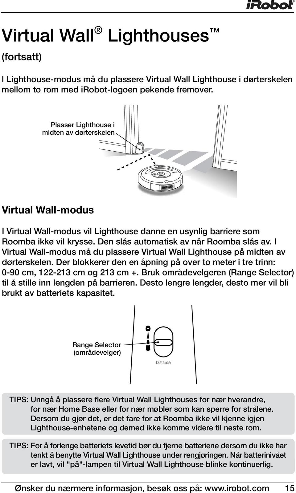 I Virtual Wall-modus må du plassere Virtual Wall Lighthouse på midten av dørterskelen. Der blokkerer den en åpning på over to meter i tre trinn: 0-90 cm, 122-213 cm og 213 cm +.