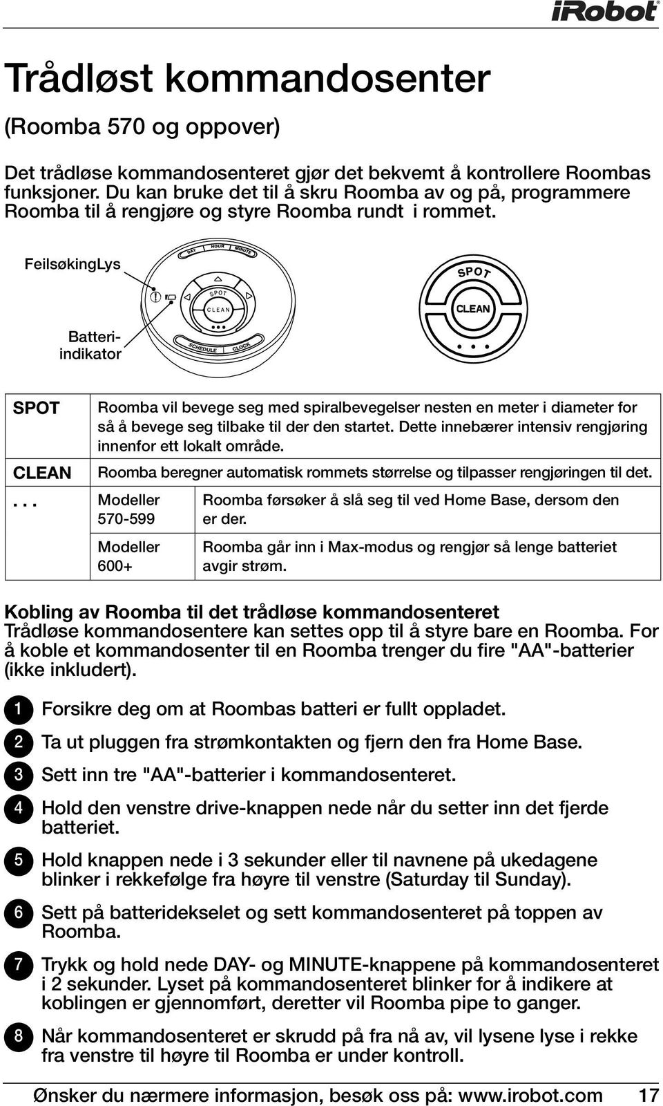 .. Modeller 570-599 Roomba vil bevege seg med spiralbevegelser nesten en meter i diameter for så å bevege seg tilbake til der den startet.