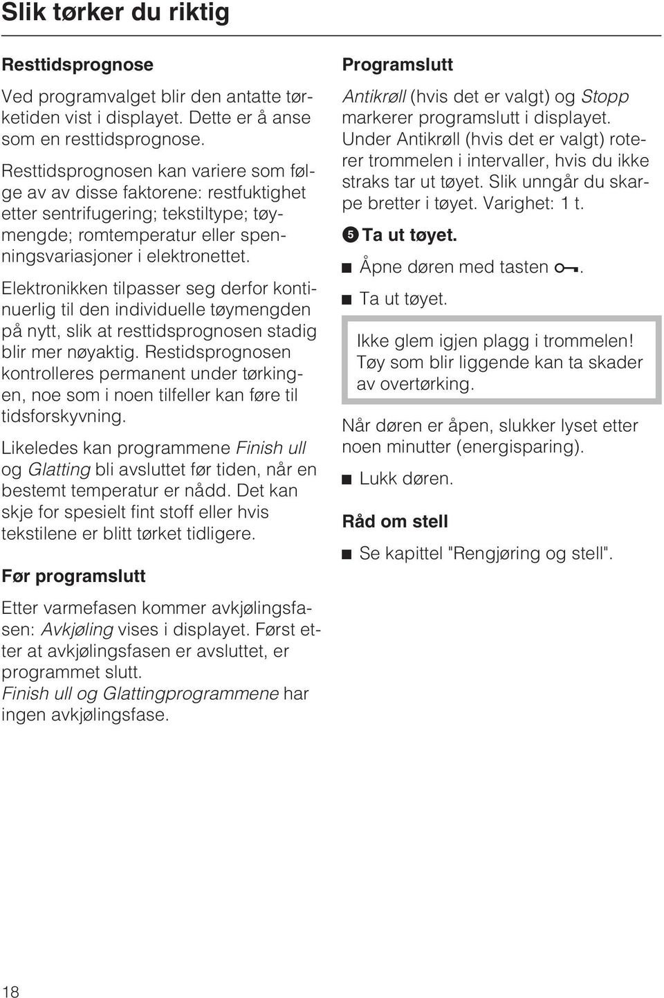 Elektronikken tilpasser seg derfor kontinuerlig til den individuelle tøymengden på nytt, slik at resttidsprognosen stadig blir mer nøyaktig.