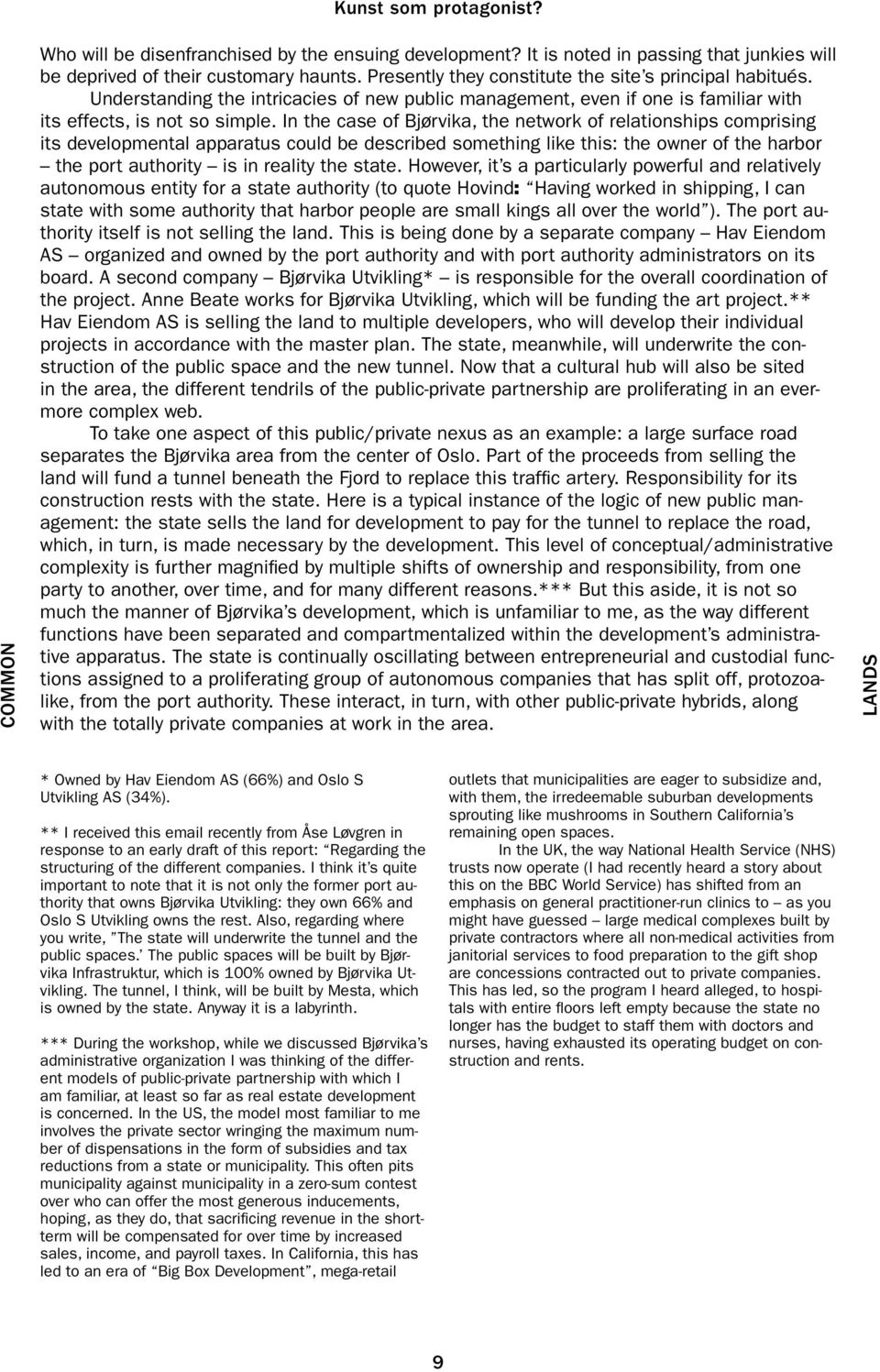 In the case of Bjørvika, the network of relationships comprising its developmental apparatus could be described something like this: the owner of the harbor the port authority is in reality the state.