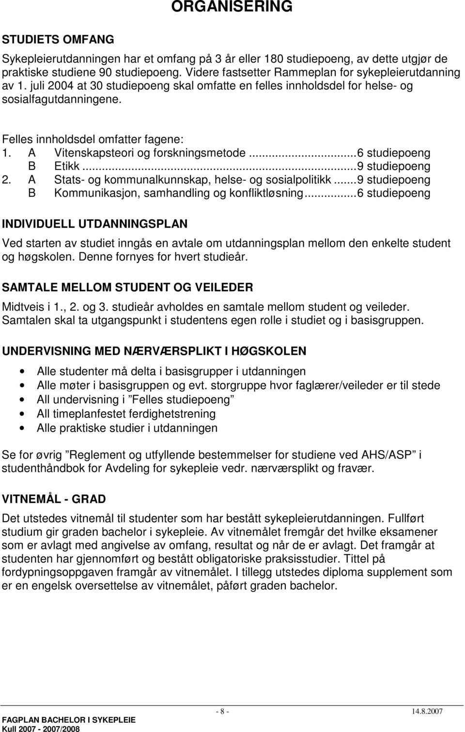 A Vitenskapsteori og forskningsmetode...6 studiepoeng B Etikk...9 studiepoeng 2. A Stats- og kommunalkunnskap, helse- og sosialpolitikk...9 studiepoeng B Kommunikasjon, samhandling og konfliktløsning.