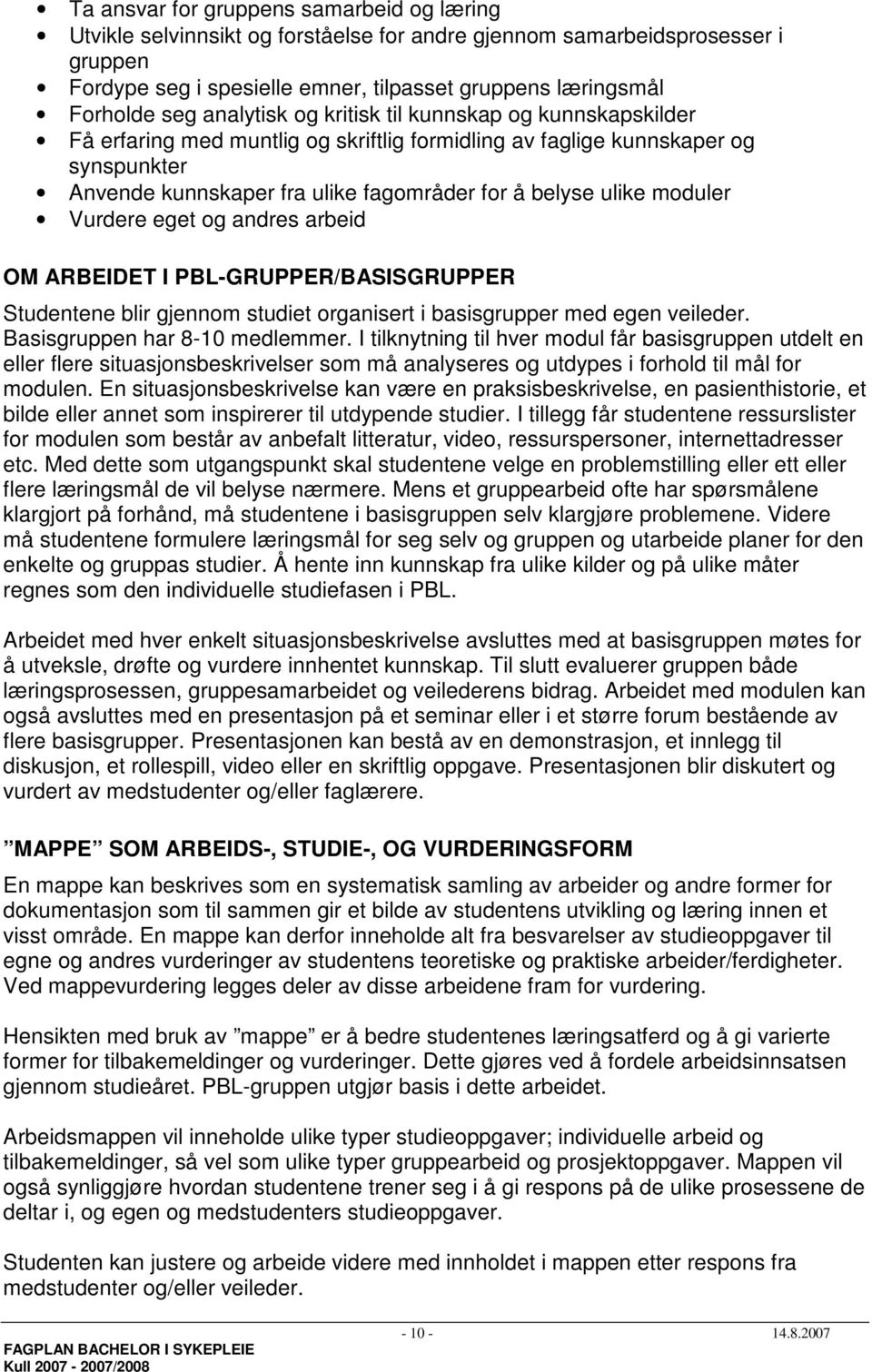 moduler Vurdere eget og andres arbeid OM ARBEIDET I PBL-GRUPPER/BASISGRUPPER Studentene blir gjennom studiet organisert i basisgrupper med egen veileder. Basisgruppen har 8-10 medlemmer.