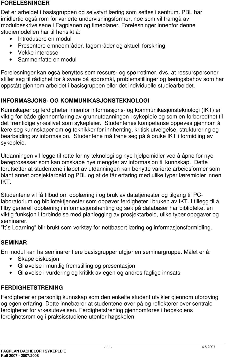 Forelesninger innenfor denne studiemodellen har til hensikt å: Introdusere en modul Presentere emneområder, fagområder og aktuell forskning Vekke interesse Sammenfatte en modul Forelesninger kan også