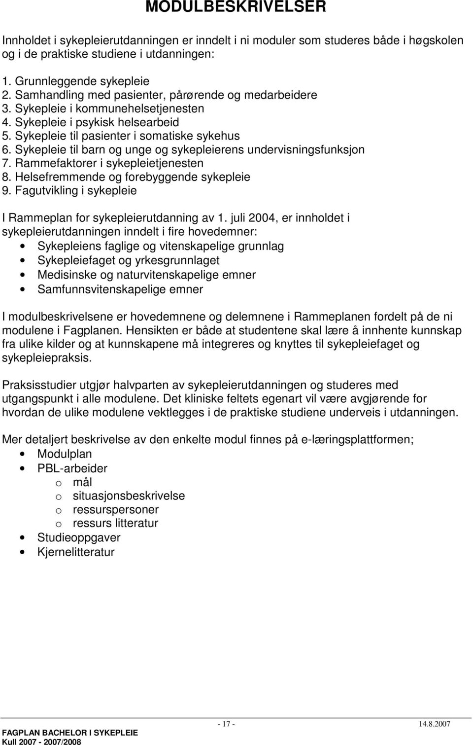 Sykepleie til barn og unge og sykepleierens undervisningsfunksjon 7. Rammefaktorer i sykepleietjenesten 8. Helsefremmende og forebyggende sykepleie 9.