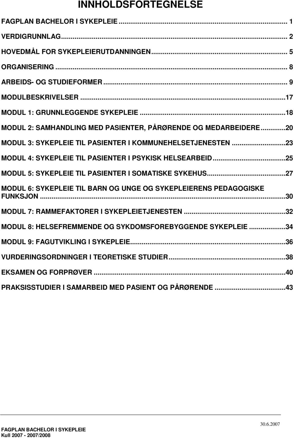 ..25 MODUL 5: SYKEPLEIE TIL PASIENTER I SOMATISKE SYKEHUS...27 MODUL 6: SYKEPLEIE TIL BARN OG UNGE OG SYKEPLEIERENS PEDAGOGISKE FUNKSJON...30 MODUL 7: RAMMEFAKTORER I SYKEPLEIETJENESTEN.