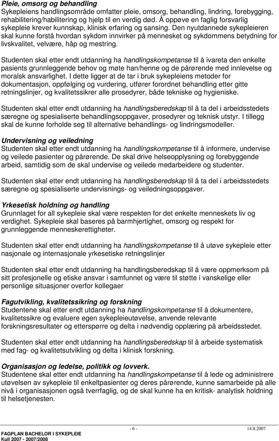 Den nyutdannede sykepleieren skal kunne forstå hvordan sykdom innvirker på mennesket og sykdommens betydning for livskvalitet, velvære, håp og mestring.