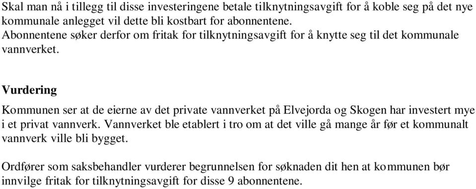 Vurdering Kommunen ser at de eierne av det private vannverket på Elvejorda og Skogen har investert mye i et privat vannverk.