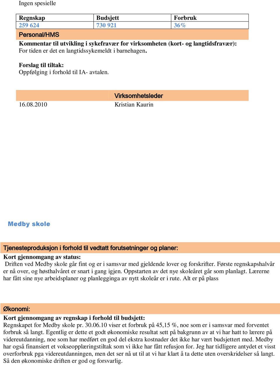 2010 Kristian Kaurin Medby skole Tjenesteproduksjon i forhold til vedtatt forutsetninger og planer: Kort gjennomgang av status: Driften ved Medby skole går fint og er i samsvar med gjeldende lover og