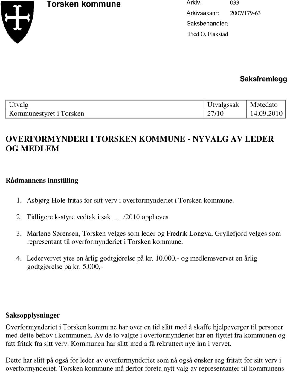 ./2010 oppheves. 3. Marlene Sørensen, Torsken velges som leder og Fredrik Longva, Gryllefjord velges som representant til overformynderiet i Torsken kommune. 4.