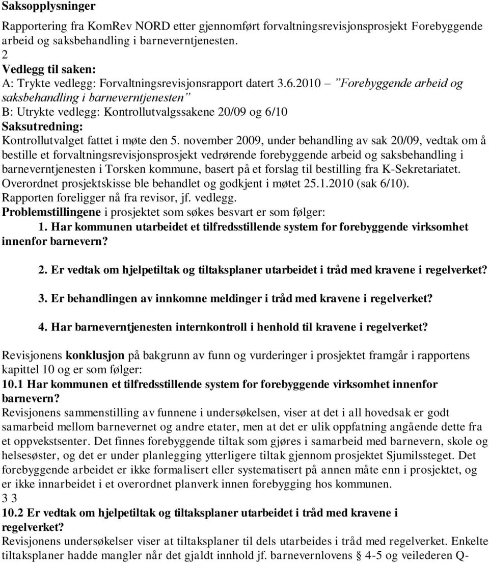 2010 Forebyggende arbeid og saksbehandling i barneverntjenesten B: Utrykte vedlegg: Kontrollutvalgssakene 20/09 og 6/10 Saksutredning: Kontrollutvalget fattet i møte den 5.