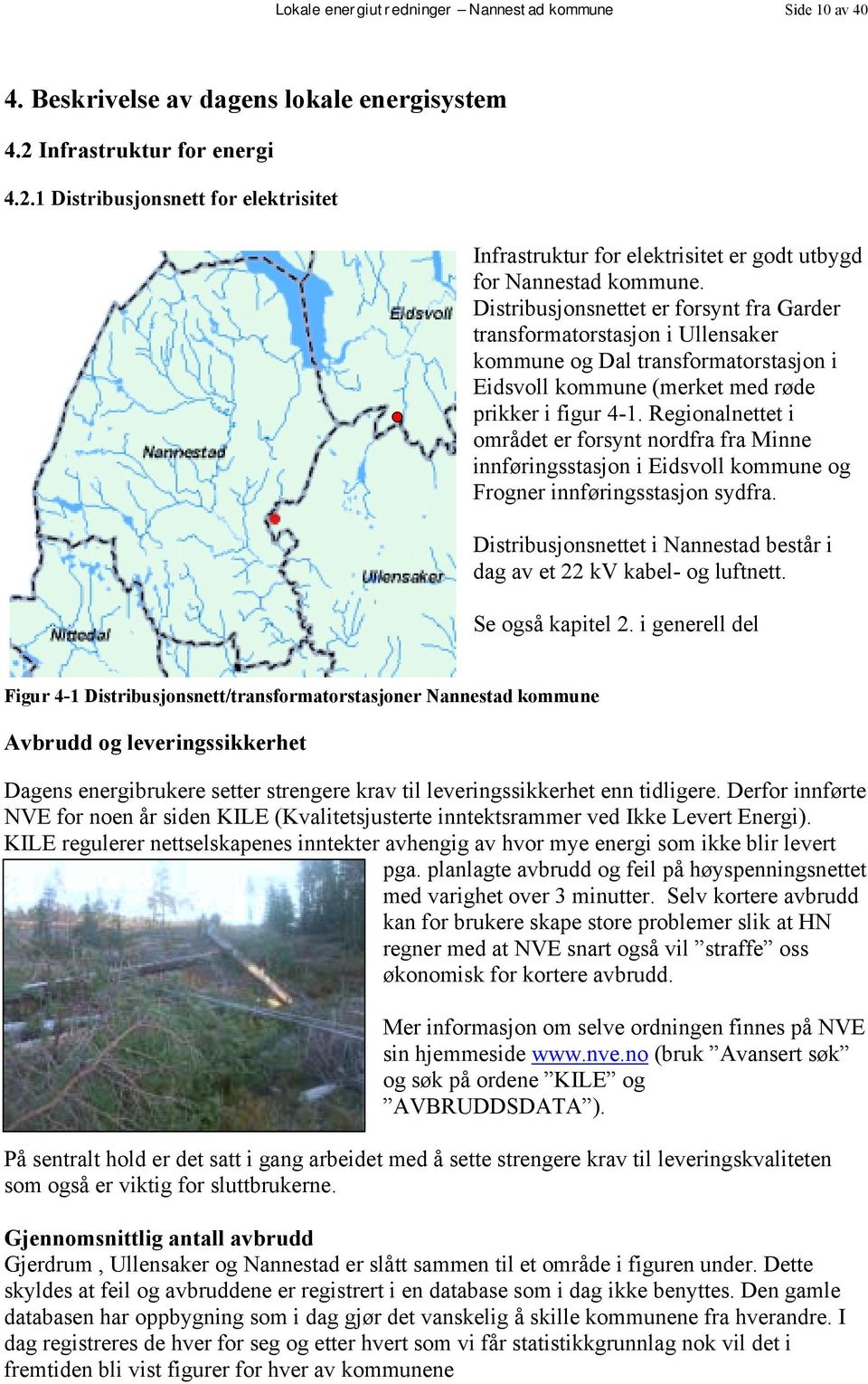 Distribusjonsnettet er forsynt fra Garder transformatorstasjon i Ullensaker kommune og Dal transformatorstasjon i Eidsvoll kommune (merket med røde prikker i figur 4-1.