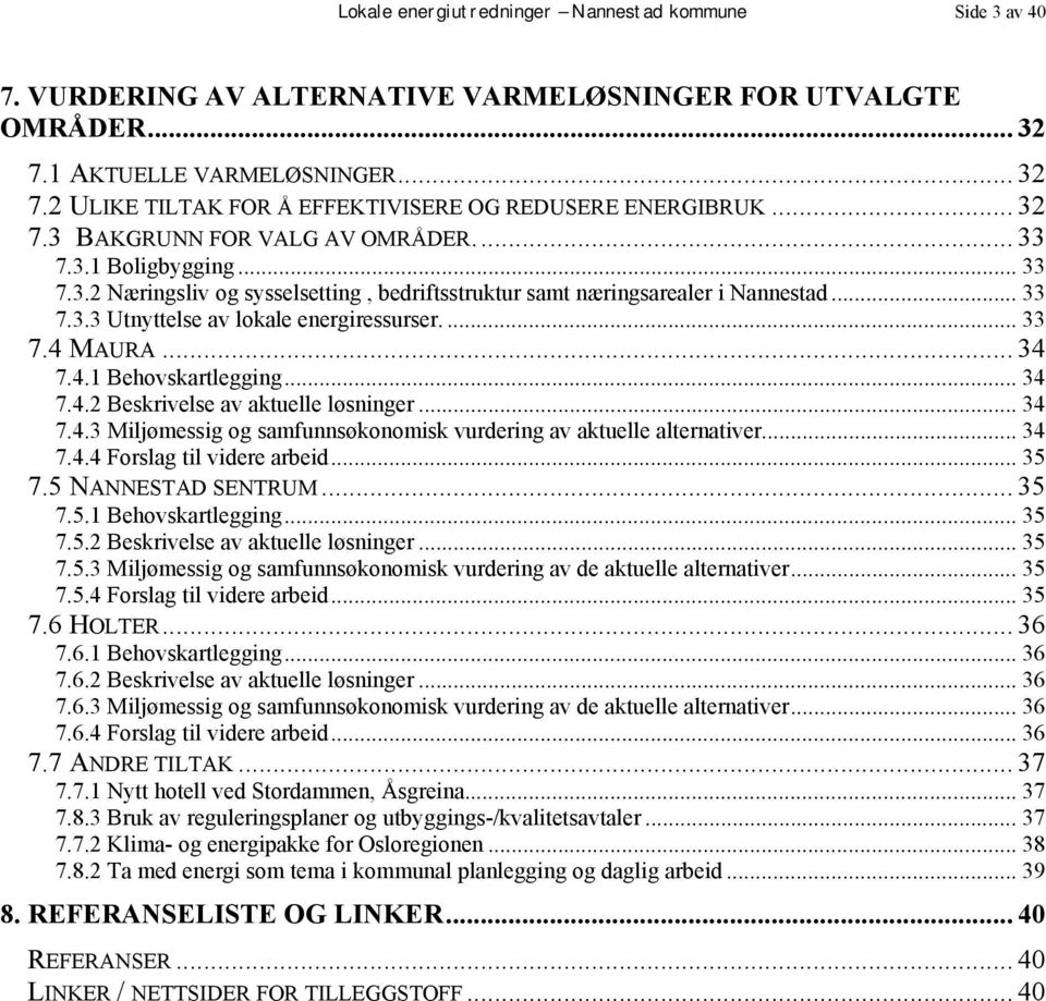 ... 33 7.4 MAURA... 34 7.4.1 Behovskartlegging... 34 7.4.2 Beskrivelse av aktuelle løsninger... 34 7.4.3 Miljømessig og samfunnsøkonomisk vurdering av aktuelle alternativer... 34 7.4.4 Forslag til videre arbeid.