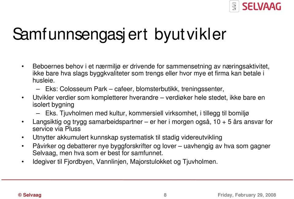 Tjuvholmen med kultur, kommersiell virksomhet, i tillegg til bomiljø Langsiktig og trygg samarbeidspartner er her i morgen også, 10 + 5 års ansvar for service via Pluss Utnytter akkumulert kunnskap