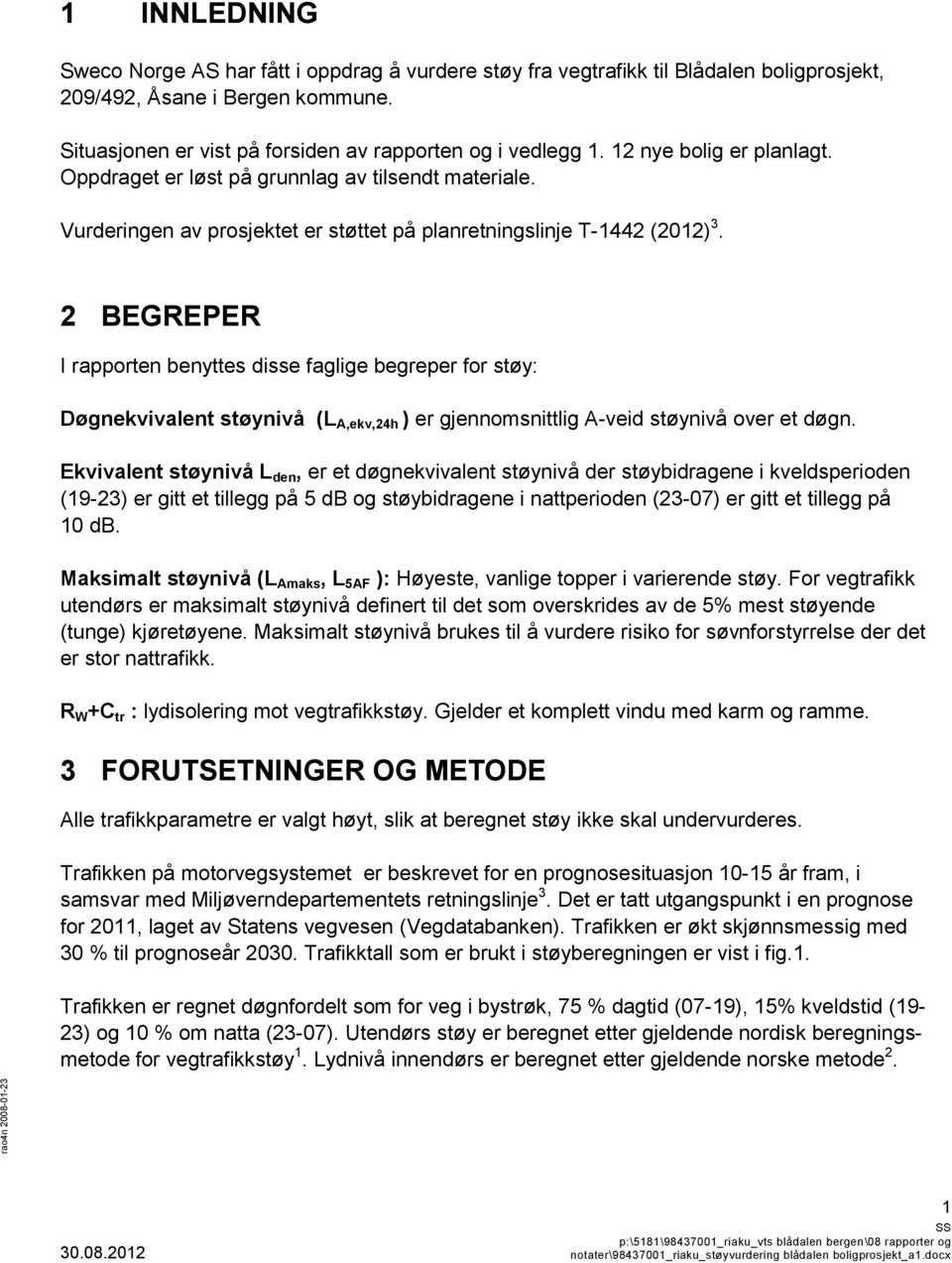 2 BEGREPER I rapporten benyttes disse faglige begreper for støy: Døgnekvivalent støynivå (L A,ekv,24h ) er gjennomsnittlig A-veid støynivå over et døgn.