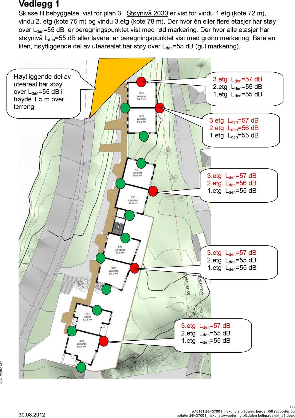 Der hvor alle etasjer har støynivå L den =55 db eller lavere, er beregningspunktet vist med grønn markering. Bare en liten, høytliggende del av utearealet har støy over L den =55 db (gul markering).