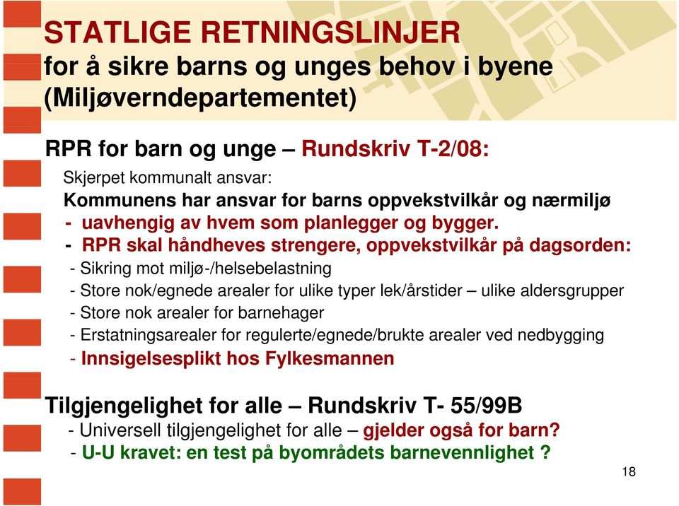 - RPR skal håndheves strengere, oppvekstvilkår på dagsorden: - Sikring mot miljø-/helsebelastning - Store nok/egnede arealer for ulike typer lek/årstider ulike aldersgrupper - Store