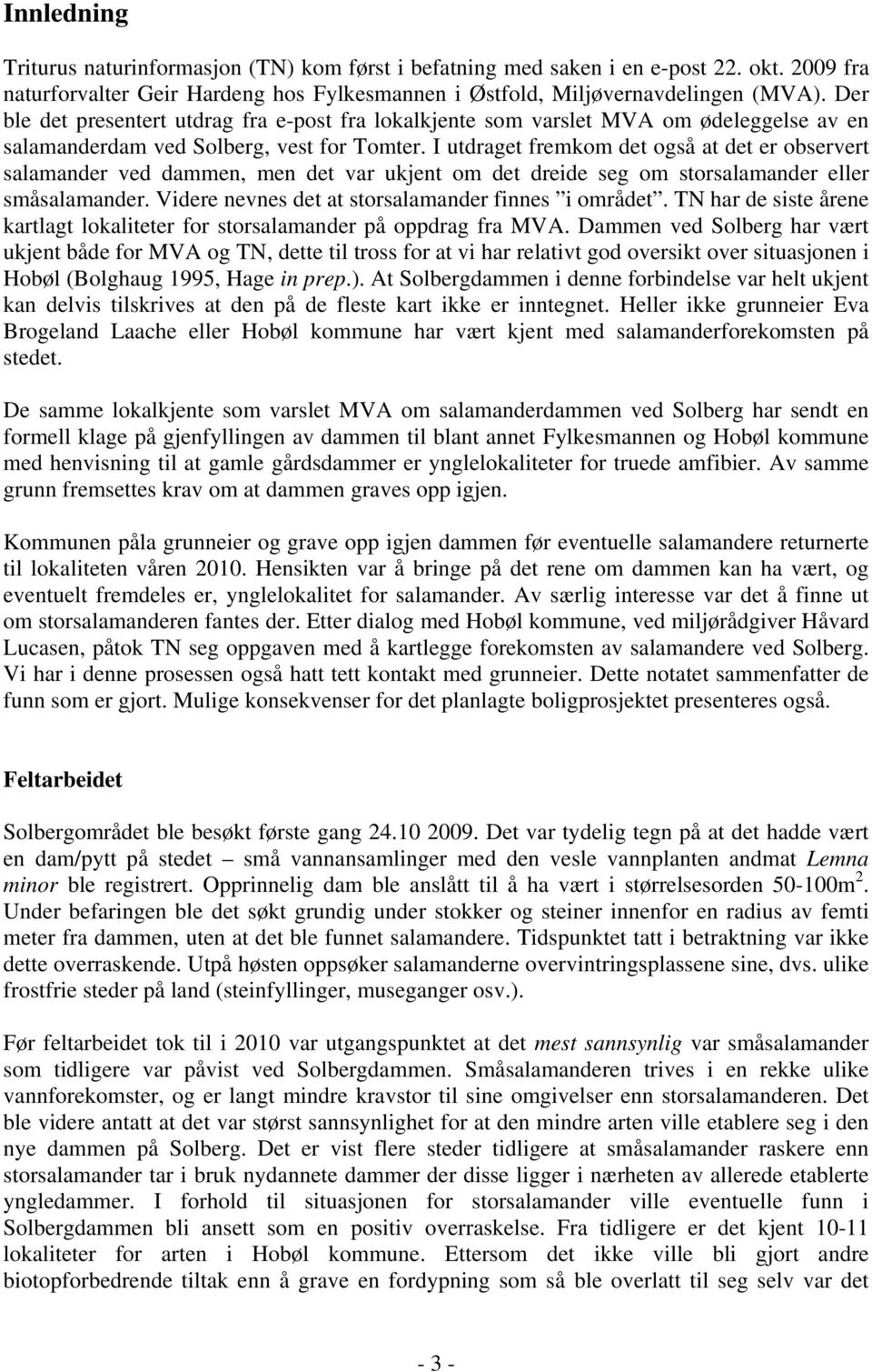 I utdraget fremkom det også at det er observert salamander ved dammen, men det var ukjent om det dreide seg om storsalamander eller småsalamander. Videre nevnes det at storsalamander finnes i området.