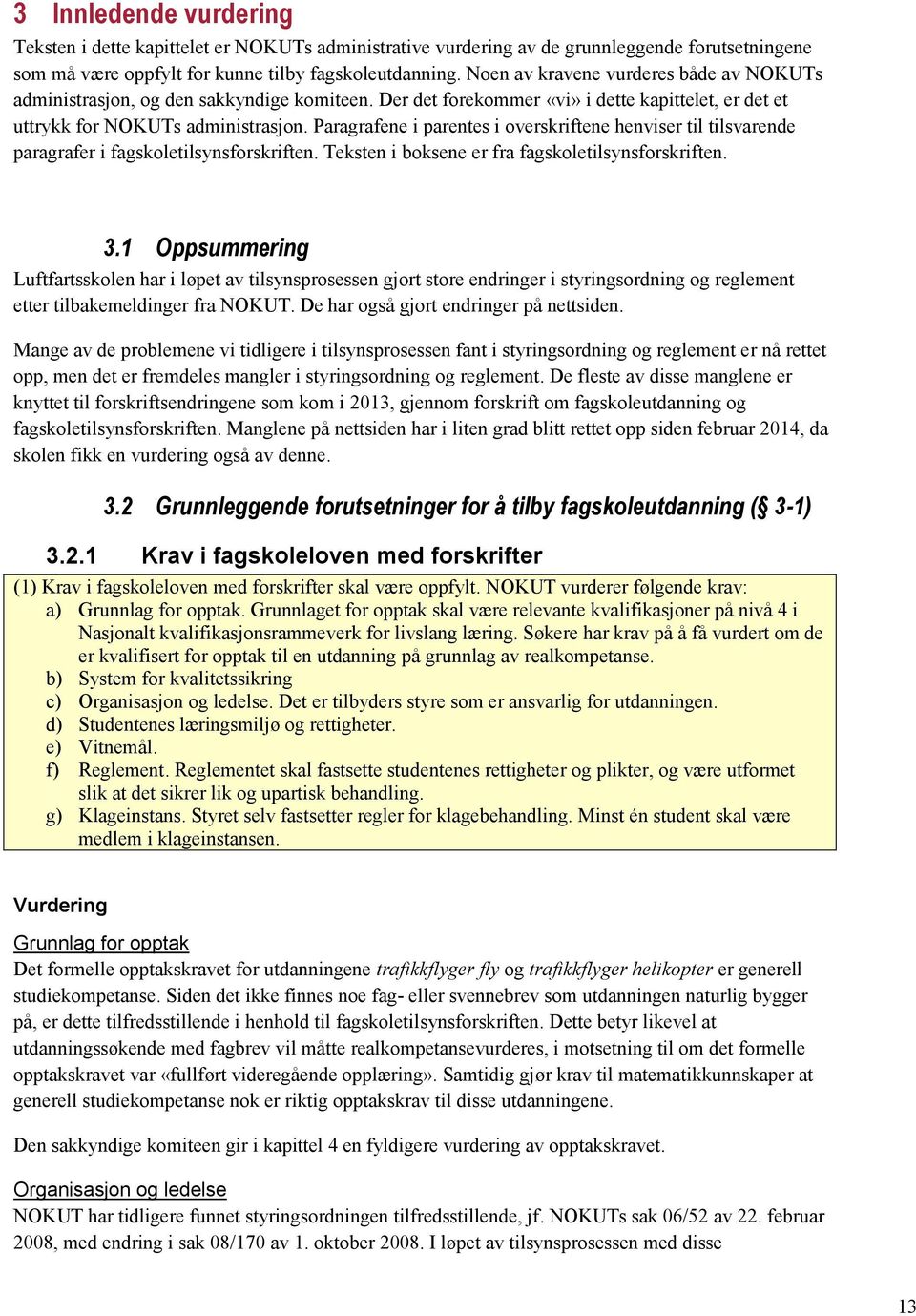 Paragrafene i parentes i overskriftene henviser til tilsvarende paragrafer i fagskoletilsynsforskriften. Teksten i boksene er fra fagskoletilsynsforskriften. 3.